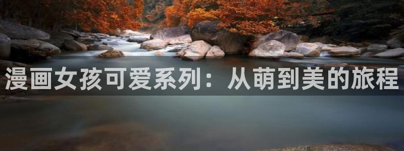 yy漫画com：漫画女孩可爱系列：从萌到美的旅程