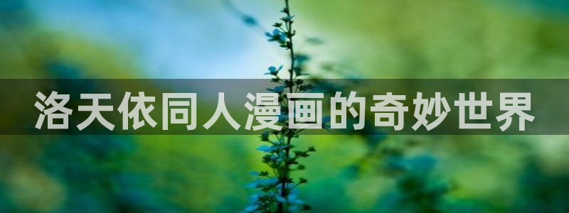 yy漫画韩国漫画大全：洛天依同人漫画的奇妙世界
